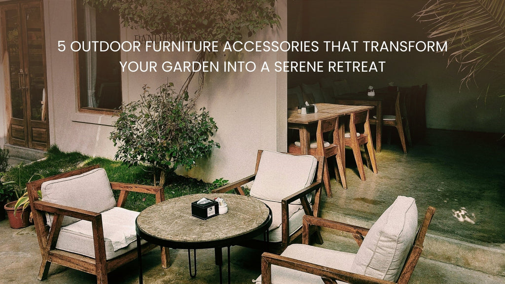 5 Outdoor Furniture Accessories That Transform Your Garden into a Serene Retreat