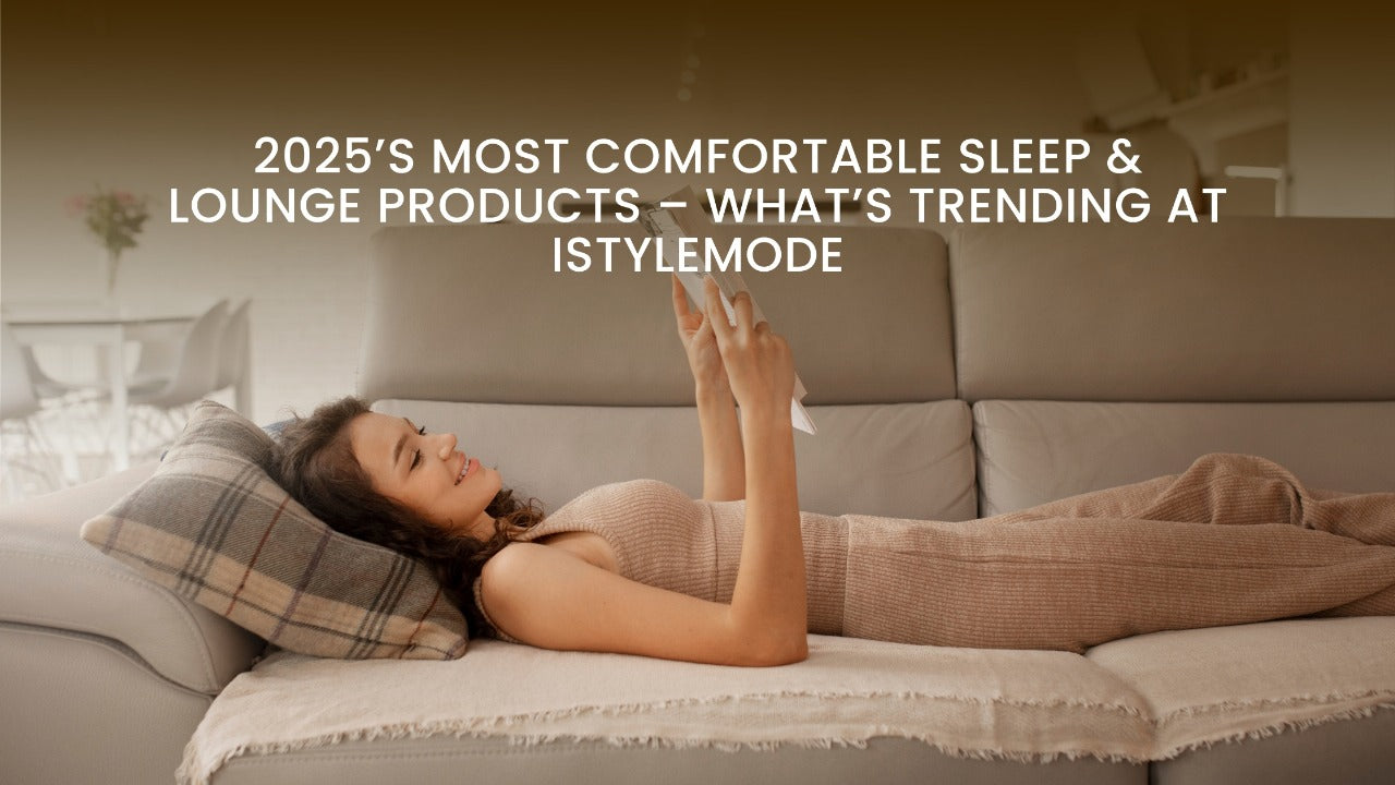 2025’s Most Comfortable Sleep & Lounge Products – What’s Trending at iStyleMode